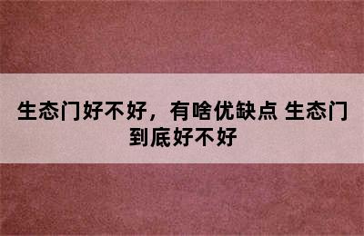 生态门好不好，有啥优缺点 生态门到底好不好